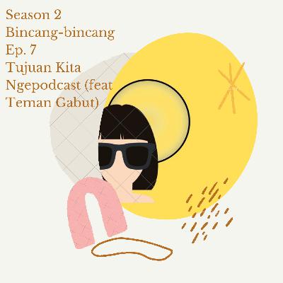 Tujuan Kita Ngepodcast (feat Teman Gabut)