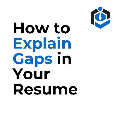 How to Explain Gaps in Your Resume to Employers