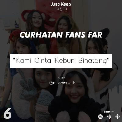 Curhatan Fans Far #6 - " Kami Cinta Kebun Binatang "