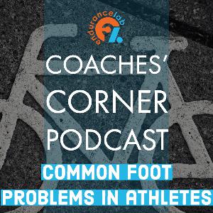 Coaches Corner 59 - Common foot problems in runners and cyclists with Dr. Brad Makimaa