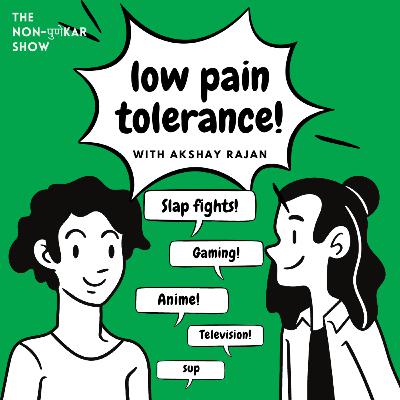 Low Pain Tolerance with Akshay Rajan
