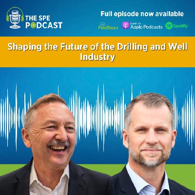 SPE Live Podcast: Shaping the Future of the Drilling and Well Industry