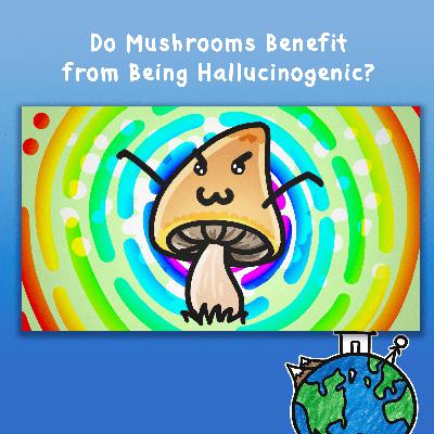 Do Mushrooms Benefit from Being Hallucinogenic? Do Mushrooms Benefit from Being Hallucinogenic?