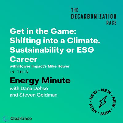Energy Minute: Get in the Game: Shifting into a Climate, Sustainability or ESG Career with Mike Hower Energy Minute: Get in the Game: Shifting into a Climate, Sustainability or ESG Career with Mike Hower