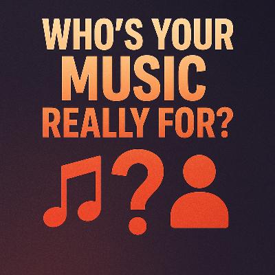 Who’s Your Music Really For?