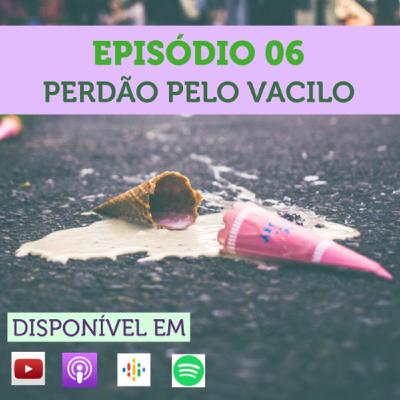Episódio 06 - Perdão pelo Vacilo Episódio 06 - Perdão pelo Vacilo