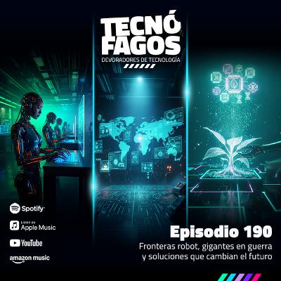 Ep. 190: Fronteras robot, gigantes en guerra y soluciones que cambian el futuro