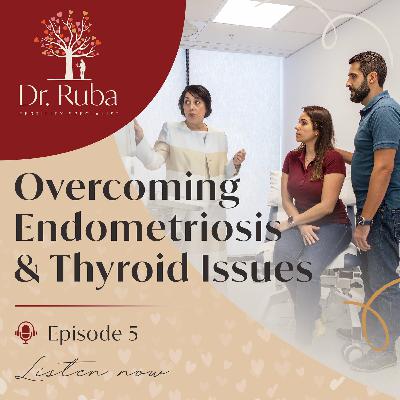 Episode 5: Overcoming Endometriosis and Thyroid Issues Episode 5: Overcoming Endometriosis and Thyroid Issues