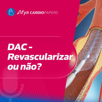 Revascularização na DAC: quando e para quem?
