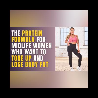 #14 - The Protein Formula for Midlife Women Who Want to Tone Up and Lose Body Fat #14 - The Protein Formula for Midlife Women Who Want to Tone Up and Lose Body Fat
