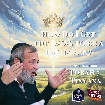 How Do I Get the Da’as to be a Rachaman? How Do I Get the Da’as to be a Rachaman?