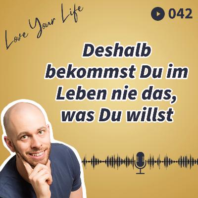 042 - Deshalb bekommst Du im Leben nie das, was Du willst