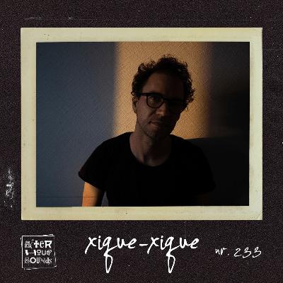 Xique-Xique presents Afterhour Sounds Podcast Nr. 233 Xique-Xique presents Afterhour Sounds Podcast Nr. 233