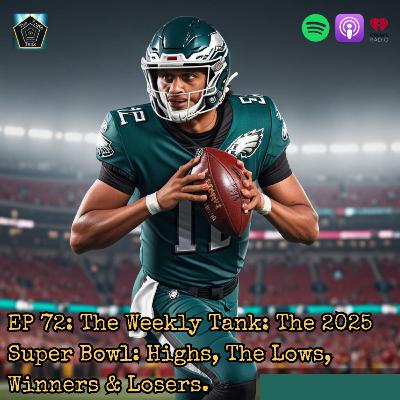 EP 72: The Weekly Tank: The 2025 Super Bowl The High’s, The Low’s, Winners & Losers.