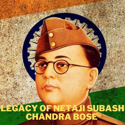 Netaji Subash Chandra Bose’s Legacy