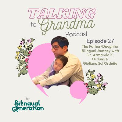 S3 Ep27: The Father/Daughter Bilingual Journey with Dr. Armando X. Orduña & Giuliana Sol Orduña