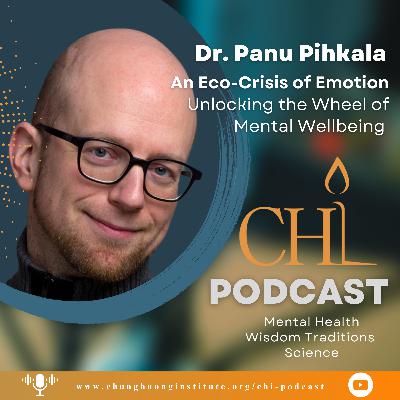An Eco-Crisis of Emotion Unlocking the Wheel of Mental Wellbeing | Dr. Panu Pihkala | Chung Huong Institute Podcast