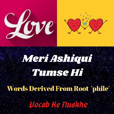 Meri Ashiqui Tumse hi (words Related to root phile) Meri Ashiqui Tumse hi (words Related to root phile)