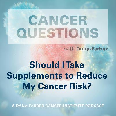 Should I Take Supplements to Reduce Cancer Risk?