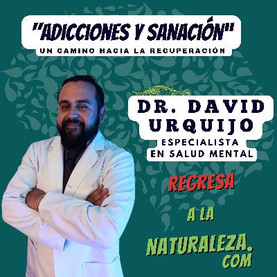 #15 > Adicciones y Sanación: Un Camino a la Recuperación Con el Dr. David Urquijo