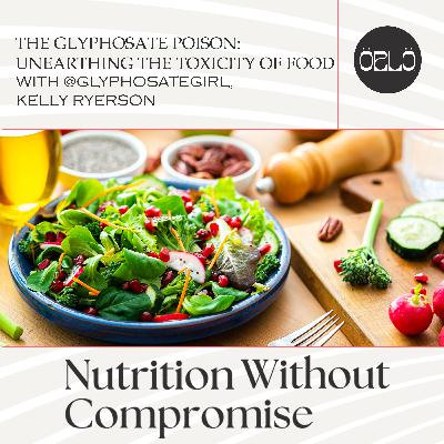 The Glyphosate Poison: Unearthing The Toxicity Of Food With @GlyphosateGirl, Kelly Ryerson