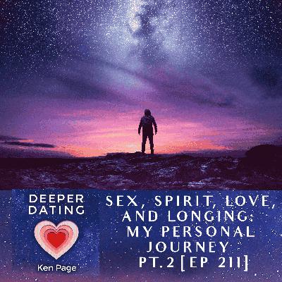 Sex, Spirit, Love, and Longing: My Personal Journey | Part 2 [EP 211]