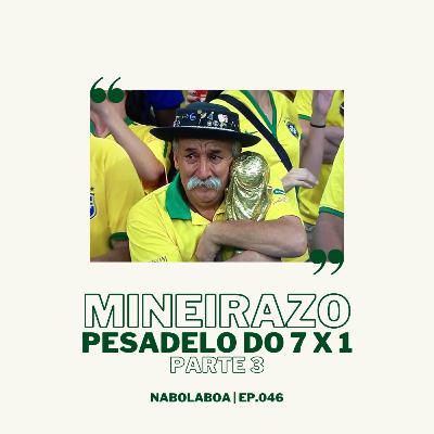 Episódio 046 - Mineirazo, o Pesadelo do 7 x 1 - Parte 3