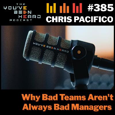 385- Why Bad Teams Aren't Always Bad Managers w/Chris Pacifico