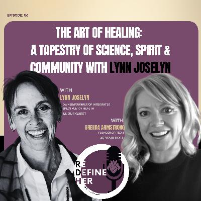 S1E6: The Art of Healing: A Tapestry of Science, Spirit & Community with Lynn Joselyn