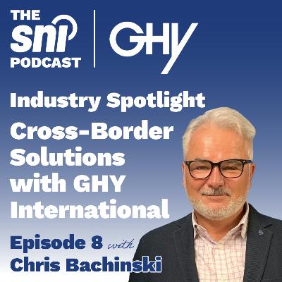 Episode 8 - Industry Spotlight: Cross-Border Solutions with GHY International - Chris Bachinski Episode 8 - Industry Spotlight: Cross-Border Solutions with GHY International - Chris Bachinski