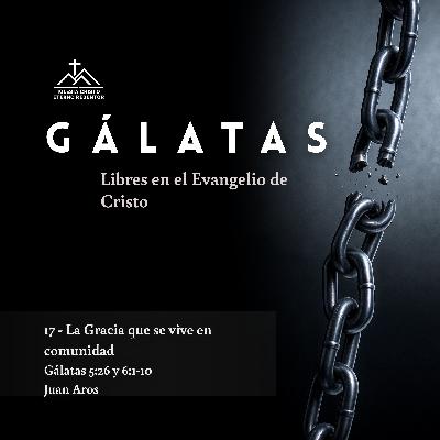 17 - La Gracia que se vive en comunidad | Gálatas: Libres en el Evangelio de Jesucristo