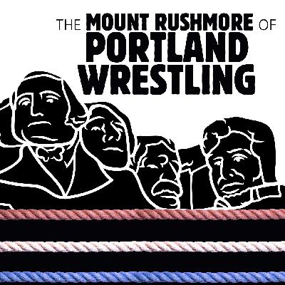 044 The Mount Rushmore of Portland Wrestling