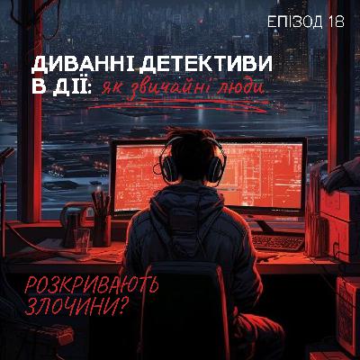 Епізод 18. Диванні детективи в дії: як звичайні люди розкривають злочини?