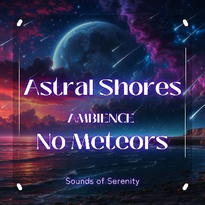 ASTRAL SHORES AMBIENCE | NO METEORS ASTRAL SHORES AMBIENCE | NO METEORS