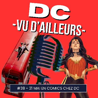 DC vu d'ailleurs - épisode 38 Semaine du 21 Mai 2024 en comics !