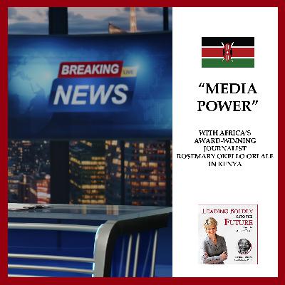 “Media Power” with Africa’s Award-Winning Journalist Rosemary Okello Orlale in Kenya