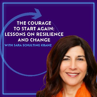 The Courage To Start Again: Lessons On Resilience And Change With Sara Schulting Kranz