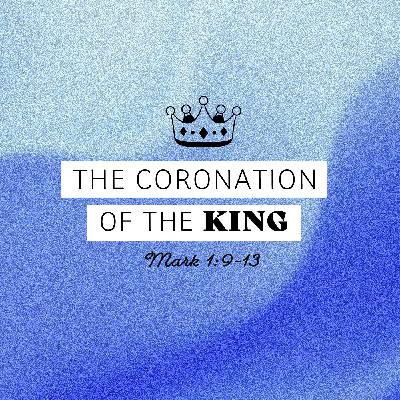 Coronation of the King | Mark 1:9-13