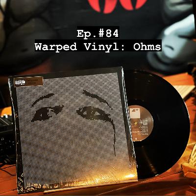 #84 - Warped Vinyl : Ohms