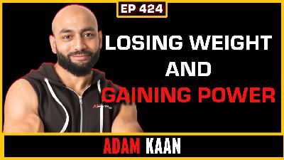 EP 424:  Losing WEIGHT AND GAINING POWER | Adam Kaan
