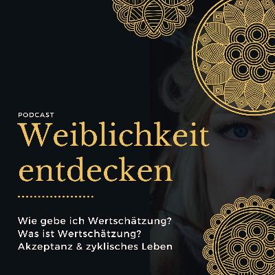 Wie gebe ich Wertschätzung? Was ist Wertschätzung? Akzeptanz & Zyklisches Leben Wie gebe ich Wertschätzung? Was ist Wertschätzung? Akzeptanz & Zyklisches Leben