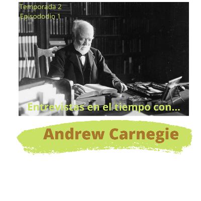 Entrevistas en el tiempo...con Andrew Carnegie Entrevistas en el tiempo...con Andrew Carnegie