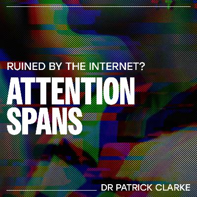 Has the internet ruined our Attention Spans? – Dr Patrick Clarke