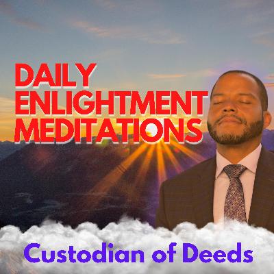 Custodian of Deeds - Daily Enlightenment Affirmations & Meditations - Day 17