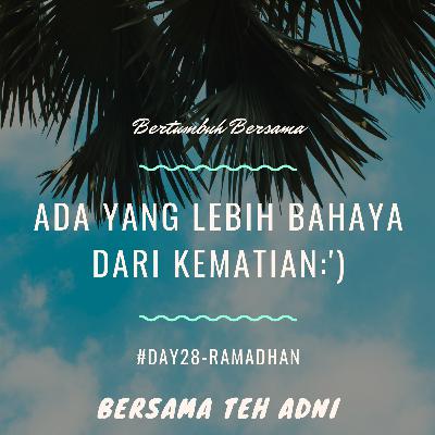 #Day28-Ramadhan. Ada yang lebih bahaya dari kematian:')