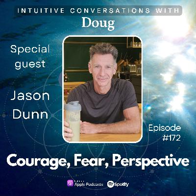 172 Courage, Fear, Perspective | Jason Dunn