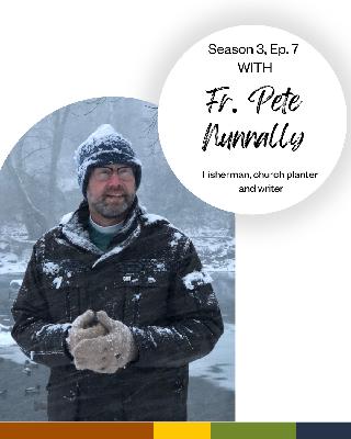 Season 3, Ep. 7: Fr. Pete Nunnally on making a way in the wilderness Season 3, Ep. 7: Fr. Pete Nunnally on making a way in the wilderness