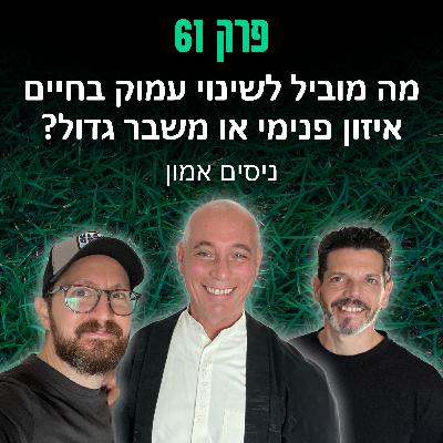 פרק 61: מה מוביל לשינוי עמוק בחיים - איזון פנימי או משבר גדול? ניסים אמון