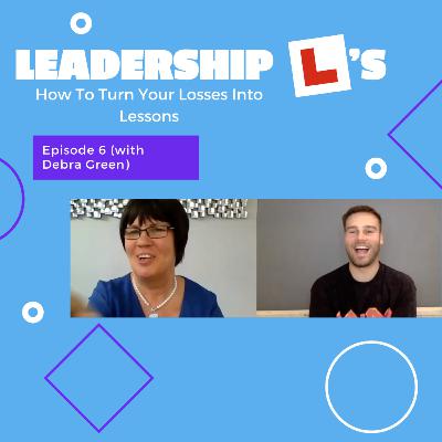 Leadership L's: How To Turn Your Losses Into Lessons Episode 6 (With Debra Green)