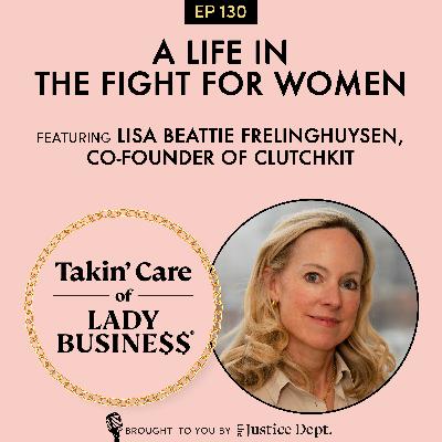 S3Ep130: A Life in the Fight for Women with Lisa Beattie Frelinghuysen, Co-Founder of ClutchKit